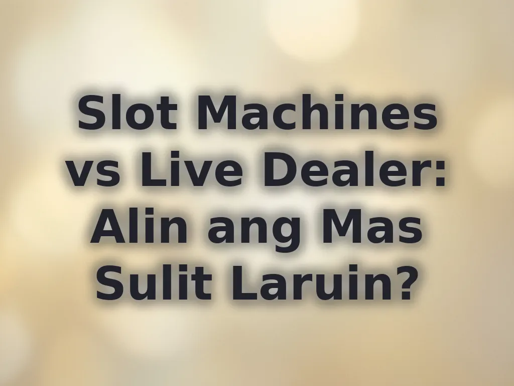 Slot Machines vs Live Dealer: Alin ang Mas Sulit Laruin?