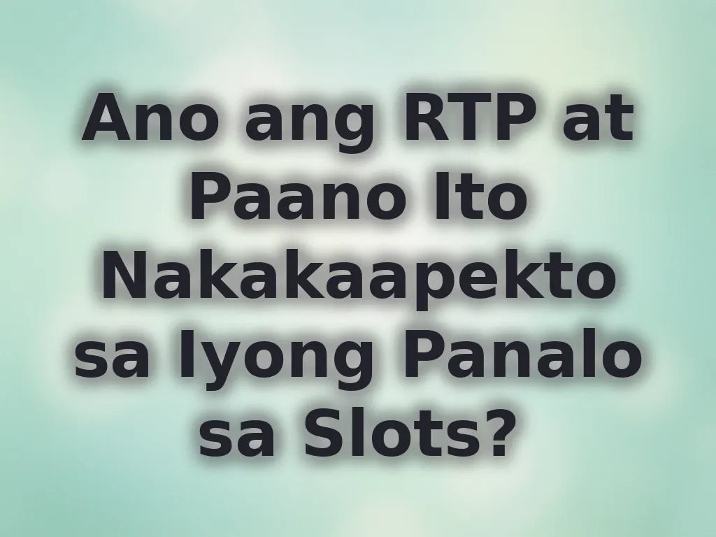 Ano ang RTP at Paano Ito Nakakaapekto sa Iyong Panalo sa Slots?